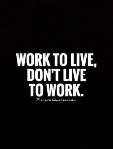 Work To Live Don't Live To Work Quote