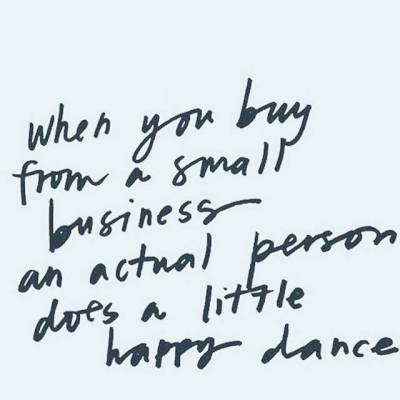 when you buy from a small business an actual person does a little happy dance